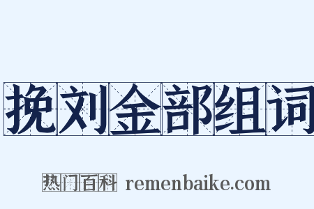 挽刘金部组词是什么意思的图片